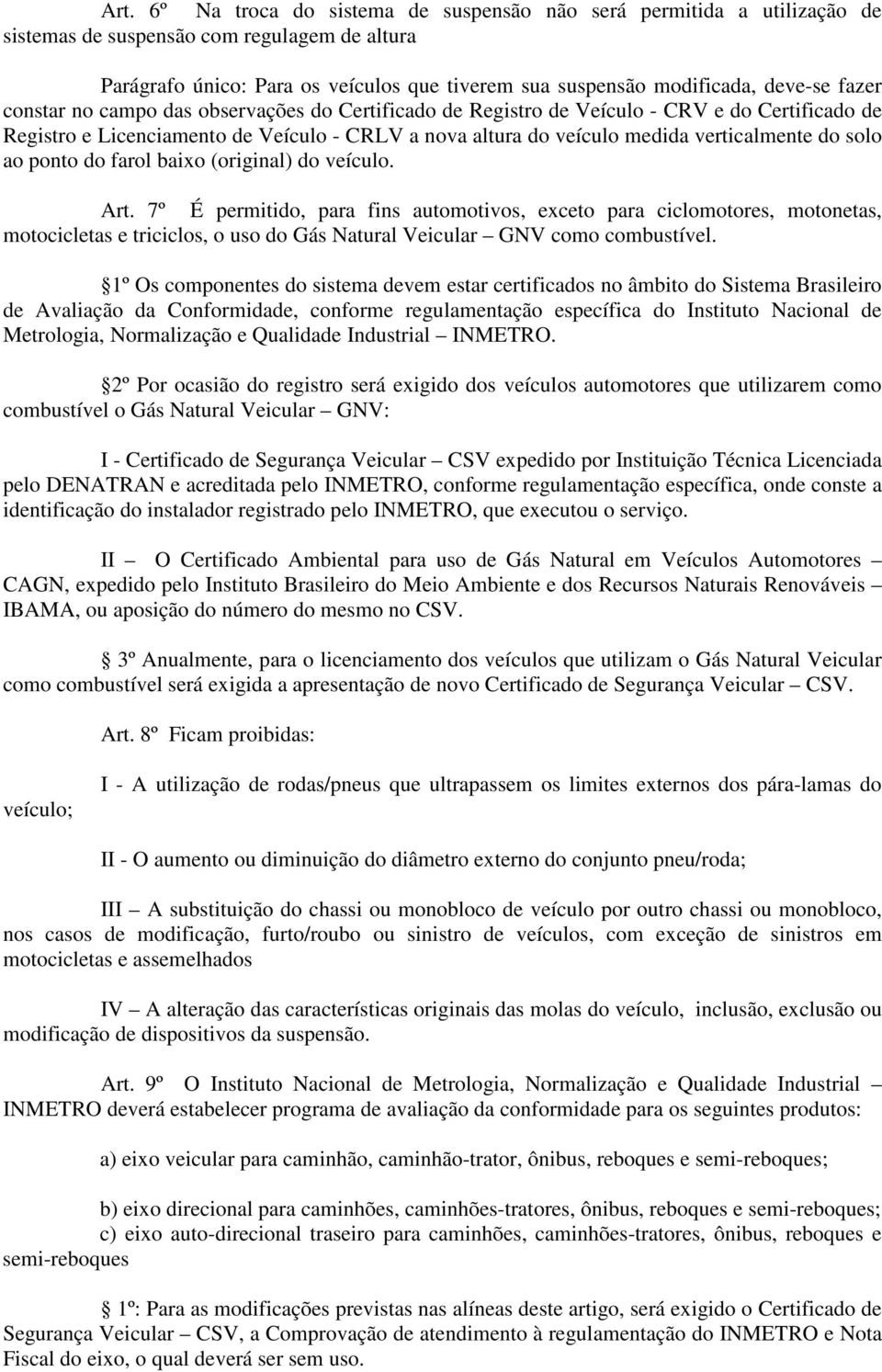 do solo ao ponto do farol baixo (original) do veículo Art 7º É permitido, para fins automotivos, exceto para ciclomotores, motonetas, motocicletas e triciclos, o uso do Gás Natural Veicular GNV como