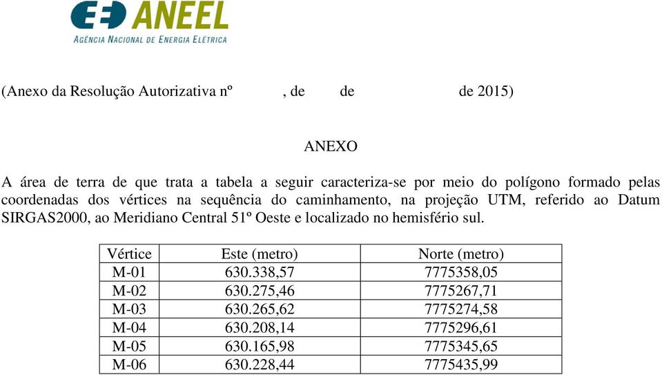 ao Meridiano Central 51º Oeste e localizado no hemisfério sul. Vértice Este (metro) Norte (metro) M-01 630.