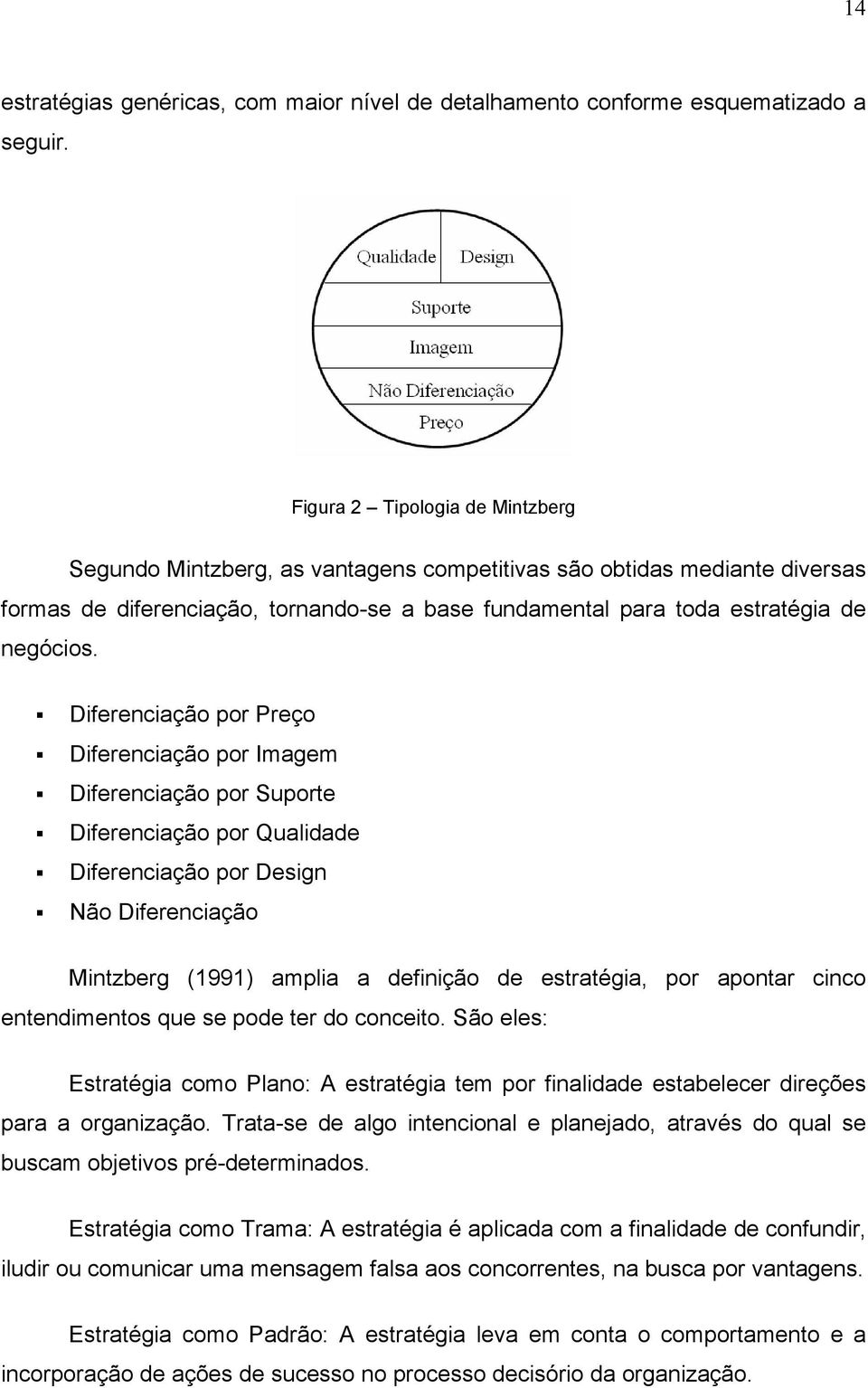 Diferenciação por Preço Diferenciação por Imagem Diferenciação por Suporte Diferenciação por Qualidade Diferenciação por Design Não Diferenciação Mintzberg (1991) amplia a definição de estratégia,