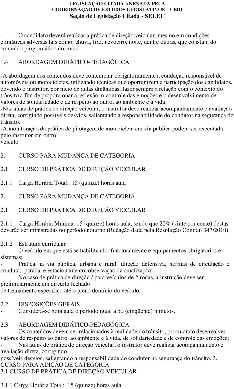 4 ABORDAGEM DIDÁTICO-PEDAGÓGICA -A abordagem dos conteúdos deve contemplar obrigatoriamente a condução responsável de automóveis ou motocicletas, utilizando técnicas que oportunizem a participação