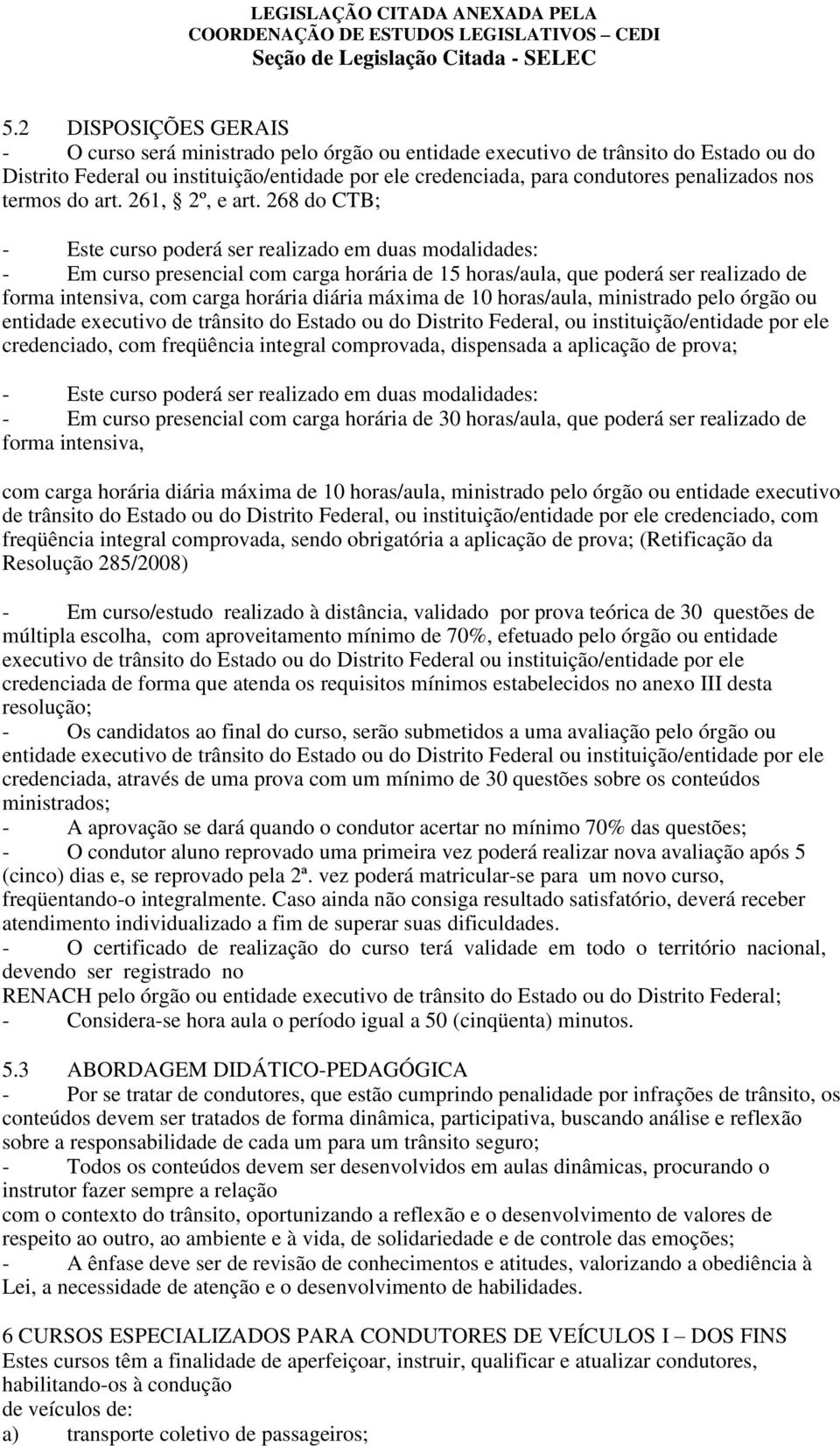 268 do CTB; - Este curso poderá ser realizado em duas modalidades: - Em curso presencial com carga horária de 15 horas/aula, que poderá ser realizado de forma intensiva, com carga horária diária