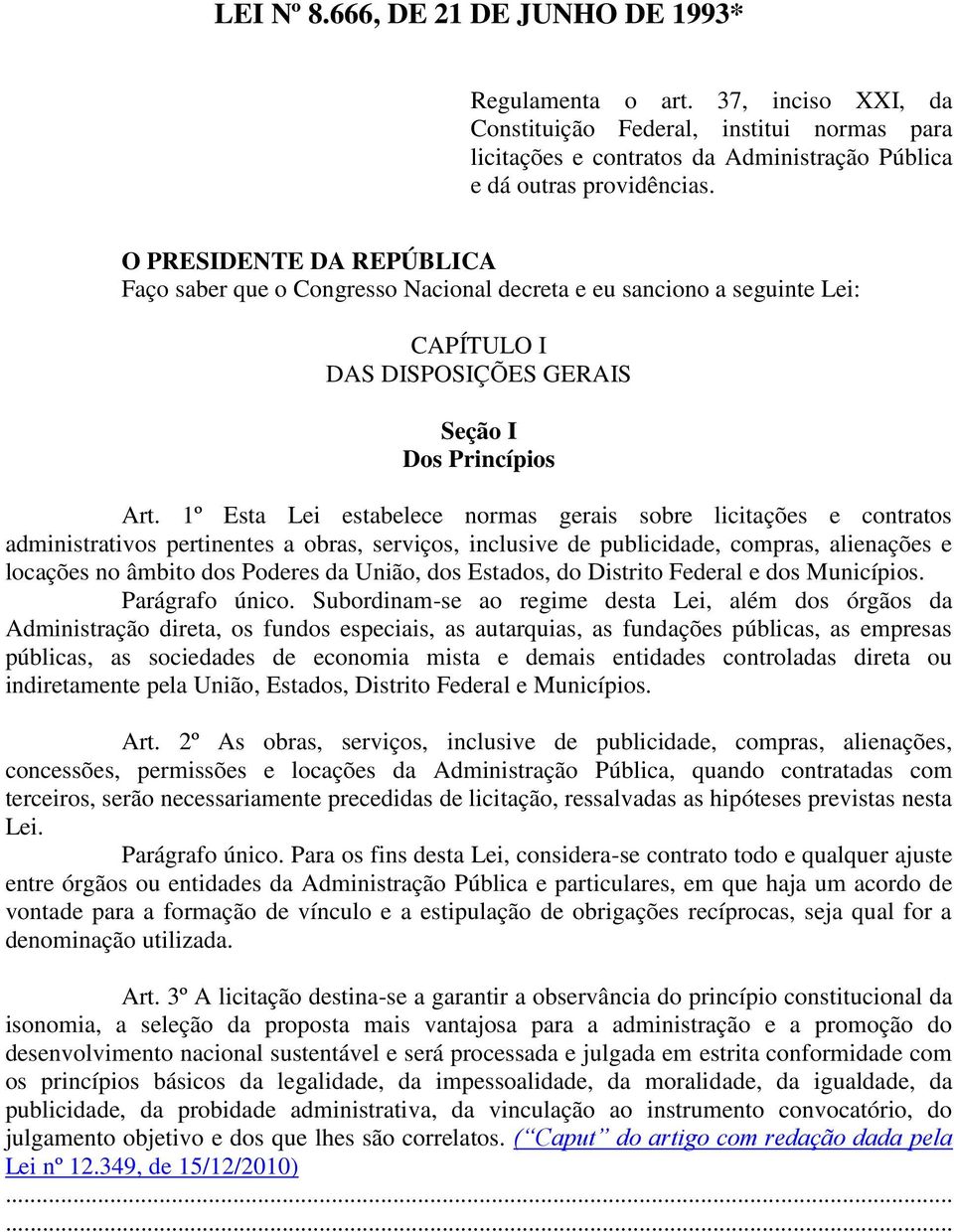 1º Esta Lei estabelece normas gerais sobre licitações e contratos administrativos pertinentes a obras, serviços, inclusive de publicidade, compras, alienações e locações no âmbito dos Poderes da