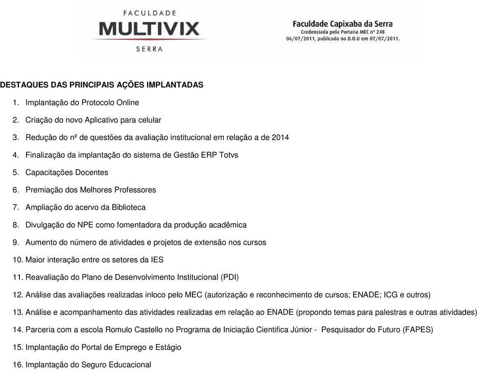 Divulgação do NPE como fomentadora da produção acadêmica 9. Aumento do número de atividades e projetos de extensão nos cursos 10. Maior interação entre os setores da IES 11.