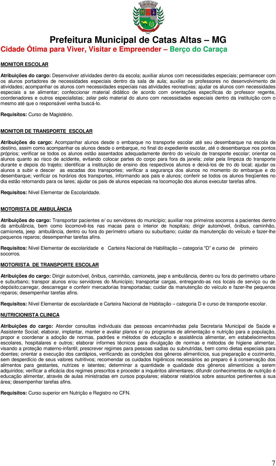 alimentar; confeccionar material didático de acordo com orientações específicas do professor regente, coordenadores e outros especialistas; zelar pelo material do aluno com necessidades especiais