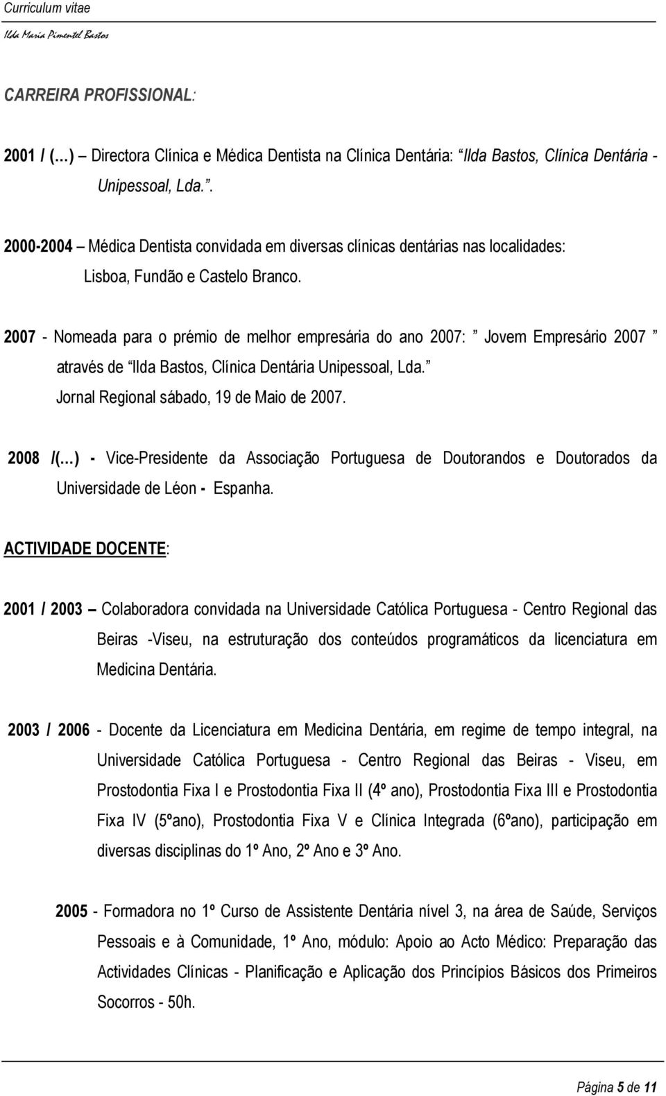 2007 - Nomeada para o prémio de melhor empresária do ano 2007: Jovem Empresário 2007 através de Ilda Bastos, Clínica Dentária Unipessoal, Lda. Jornal Regional sábado, 19 de Maio de 2007.