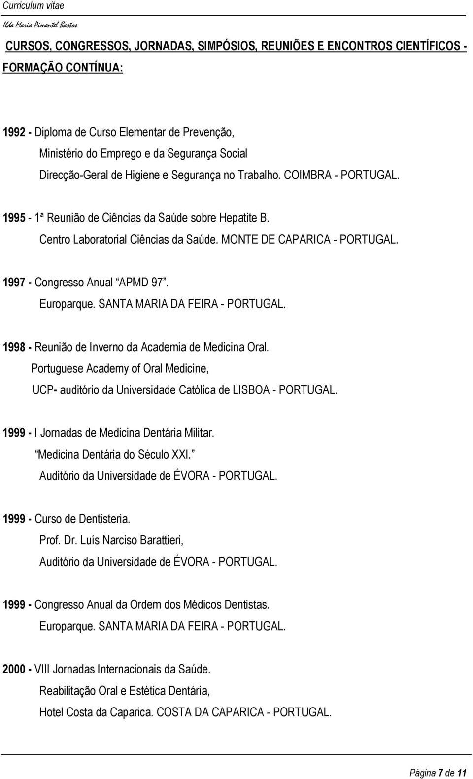 1997 - Congresso Anual APMD 97. Europarque. SANTA MARIA DA FEIRA - PORTUGAL. 1998 - Reunião de Inverno da Academia de Medicina Oral.