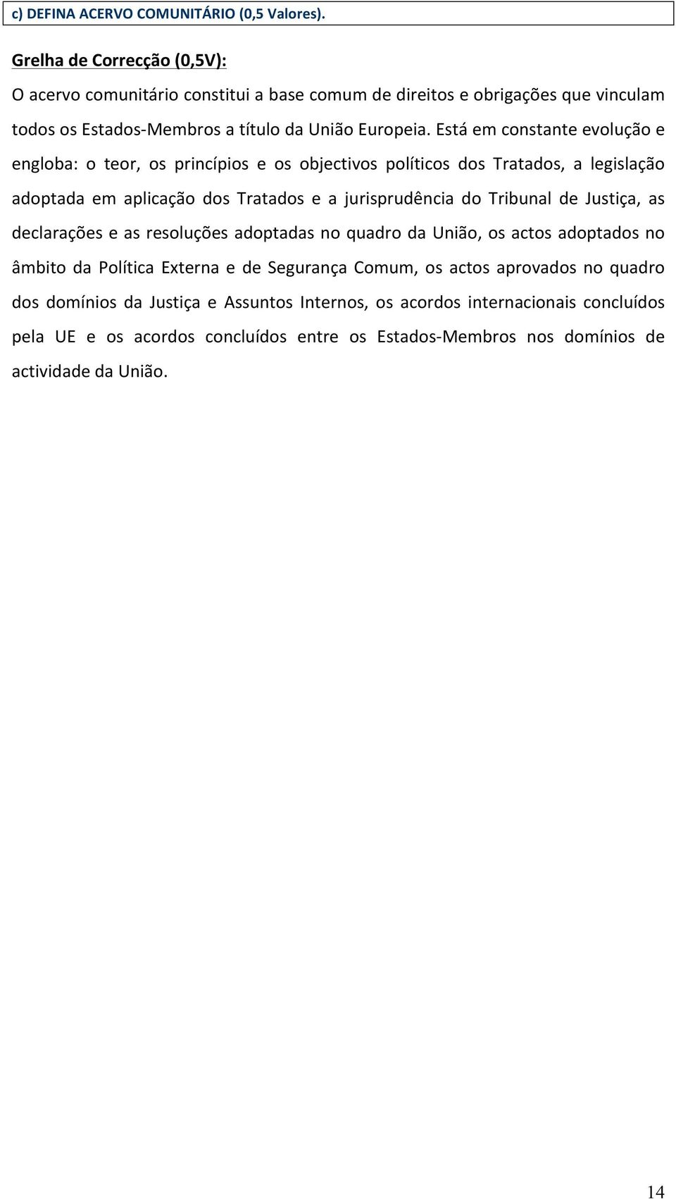 Está em constante evolução e engloba: o teor, os princípios e os objectivos políticos dos Tratados, a legislação adoptada em aplicação dos Tratados e a jurisprudência do