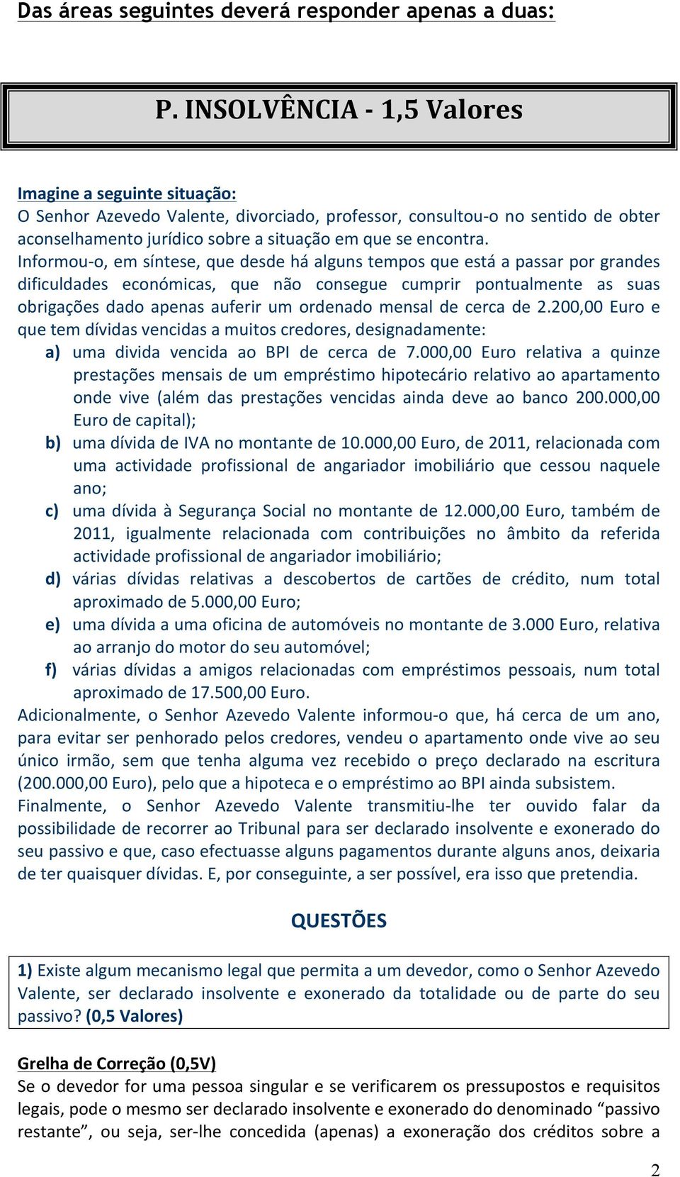 Informou- o, em síntese, que desde há alguns tempos que está a passar por grandes dificuldades económicas, que não consegue cumprir pontualmente as suas obrigações dado apenas auferir um ordenado