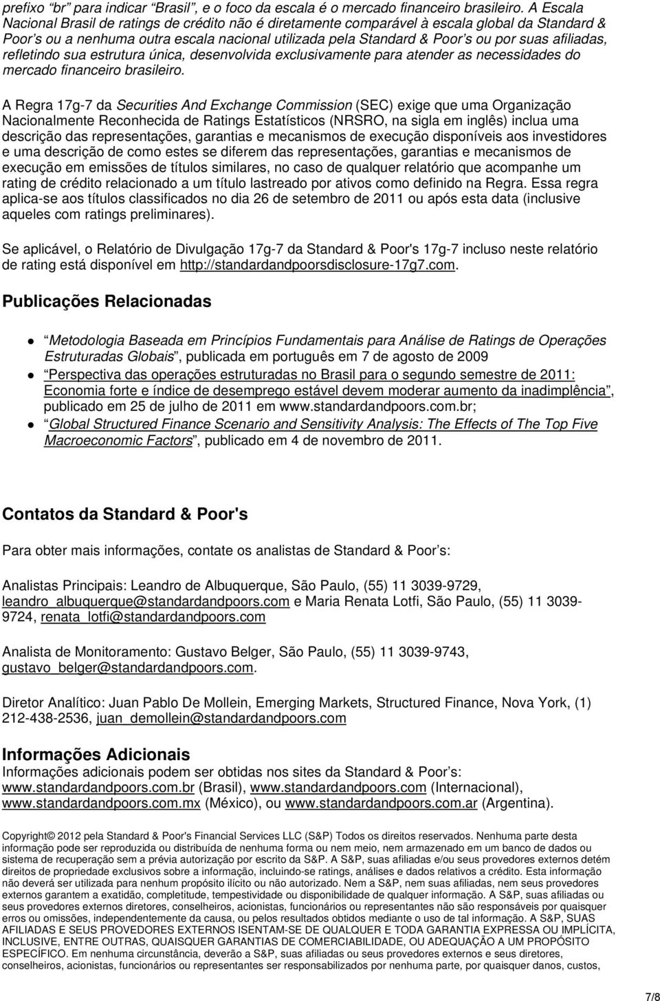 afiliadas, refletindo sua estrutura única, desenvolvida exclusivamente para atender as necessidades do mercado financeiro brasileiro.