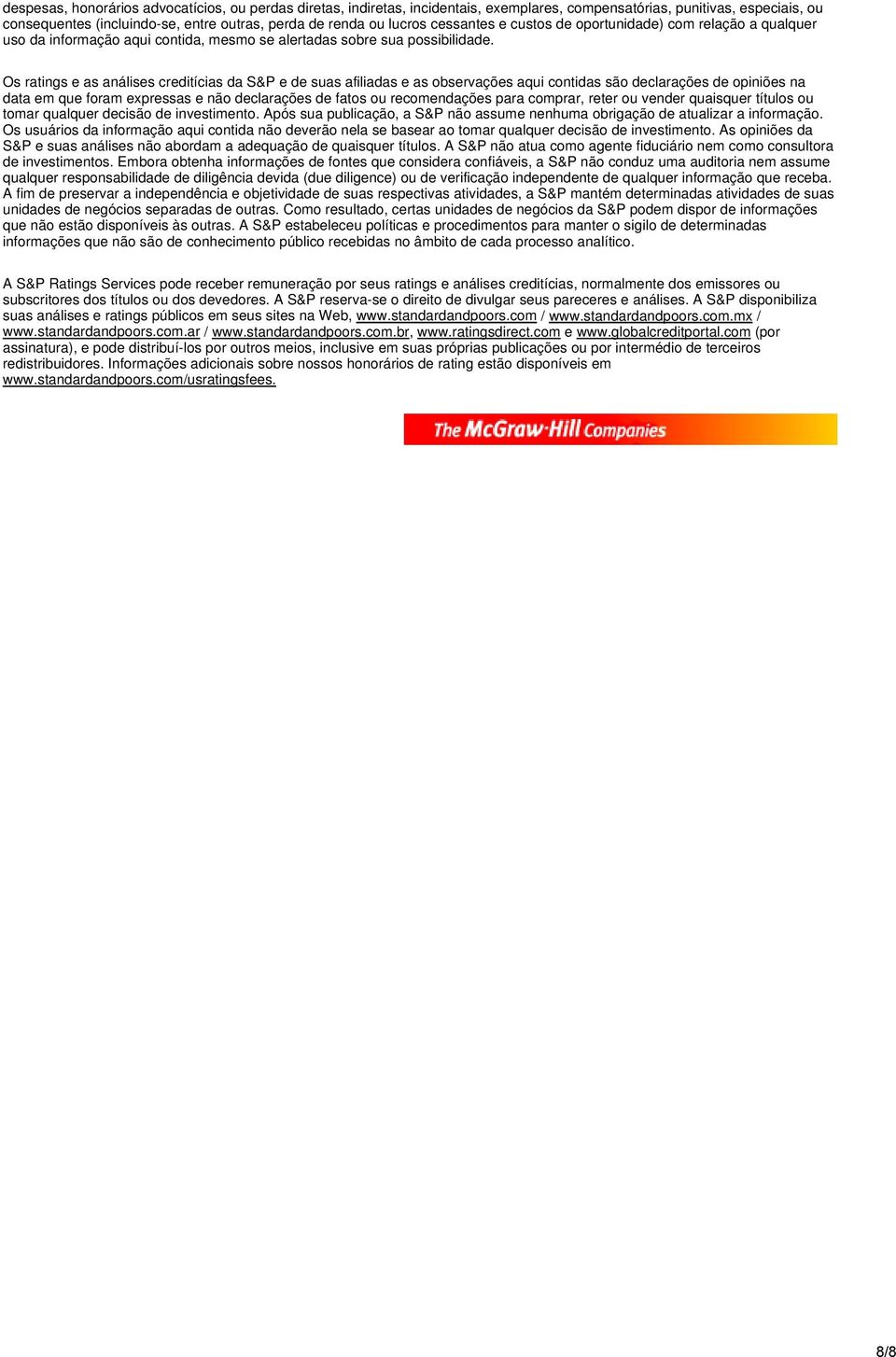 Os ratings e as análises creditícias da S&P e de suas afiliadas e as observações aqui contidas são declarações de opiniões na data em que foram expressas e não declarações de fatos ou recomendações