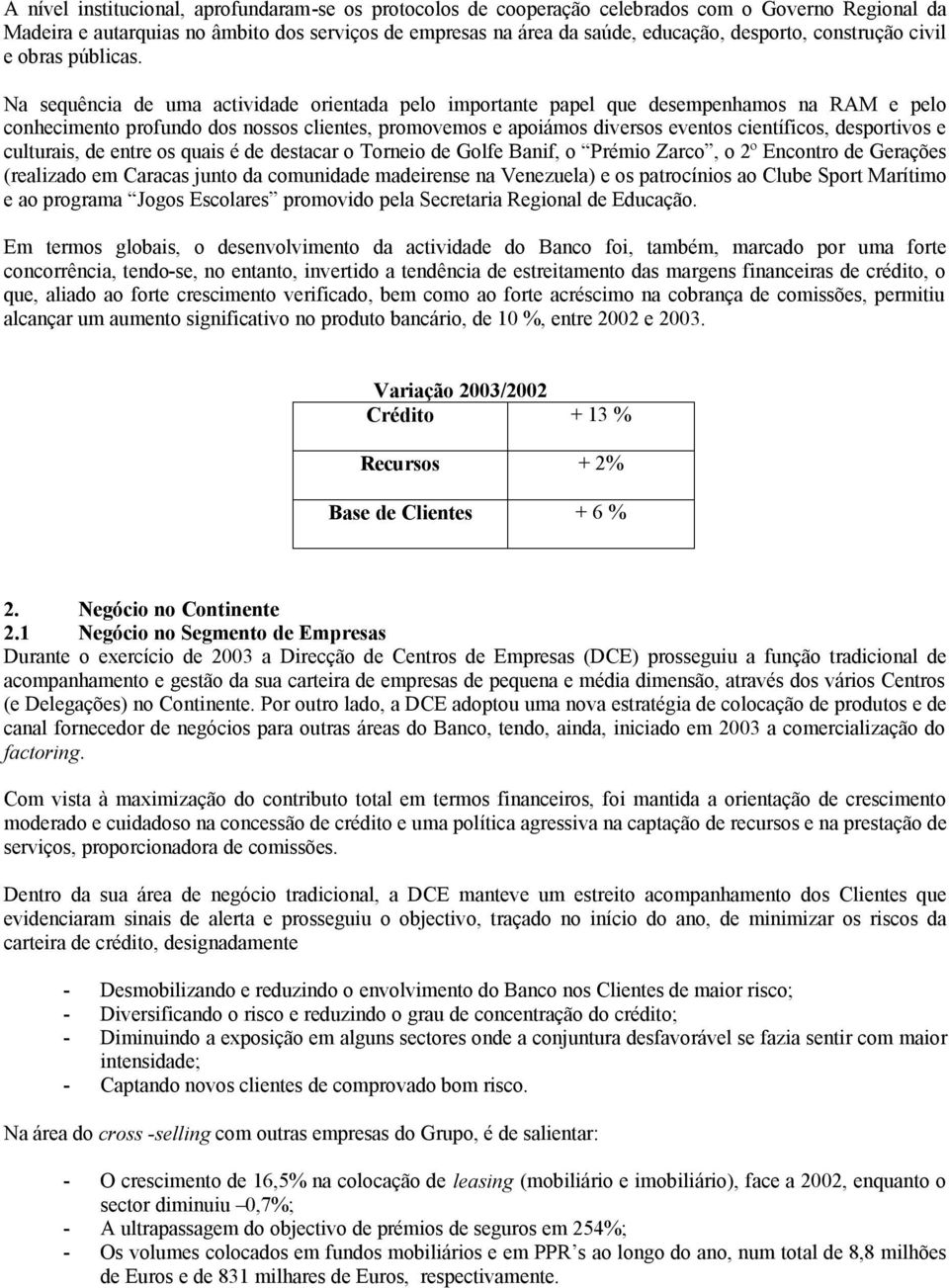 Na sequência de uma actividade orientada pelo importante papel que desempenhamos na RAM e pelo conhecimento profundo dos nossos clientes, promovemos e apoiámos diversos eventos científicos,