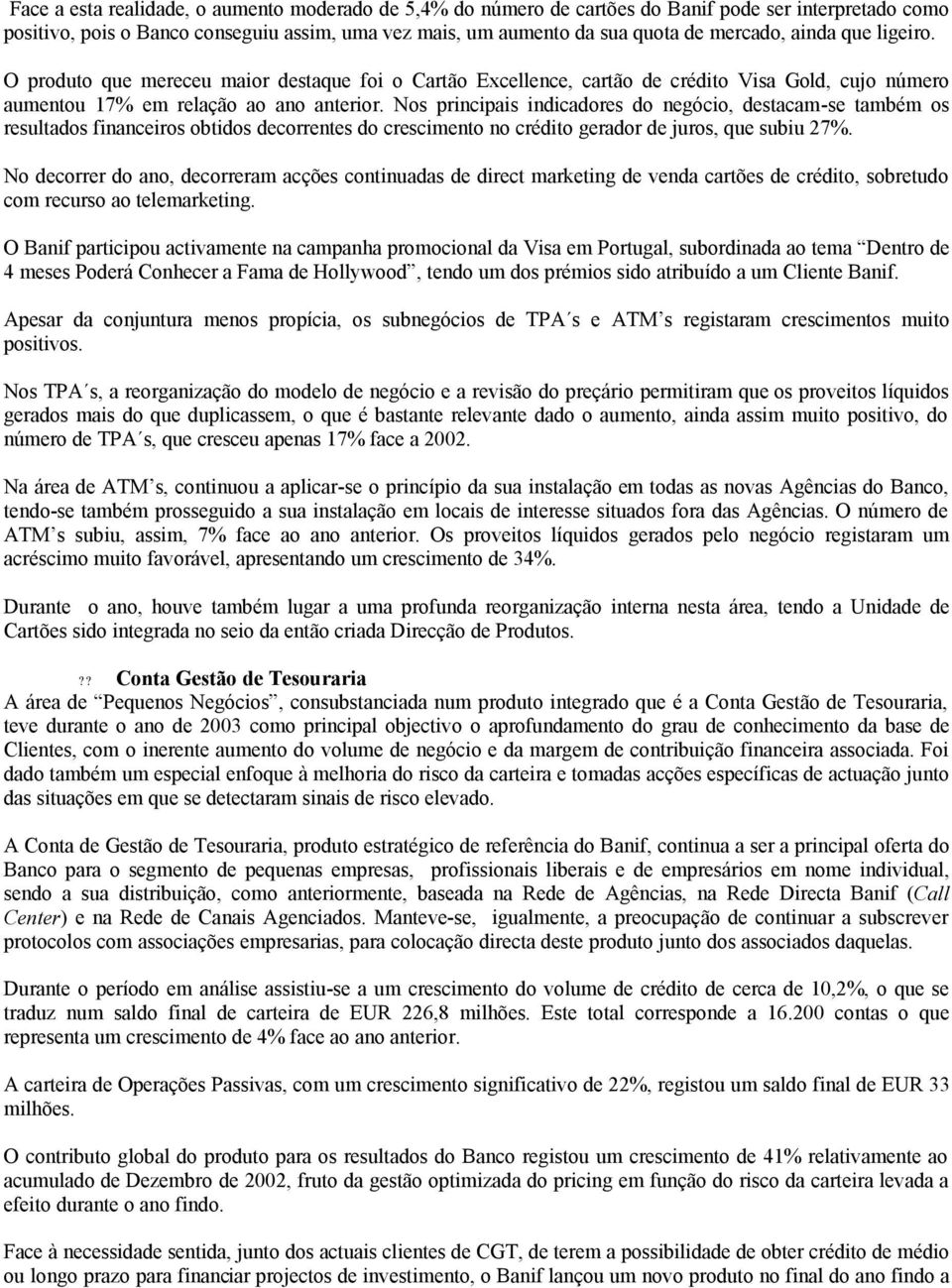 Nos principais indicadores do negócio, destacam-se também os resultados financeiros obtidos decorrentes do crescimento no crédito gerador de juros, que subiu 27%.