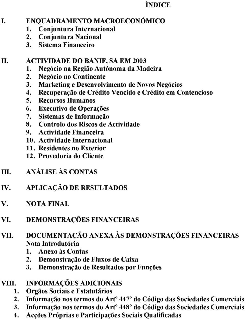 Sistemas de Informação 8. Controlo dos Riscos de Actividade 9. Actividade Financeira 10. Actividade Internacional 11. Residentes no Exterior 12. Provedoria do Cliente III. IV.