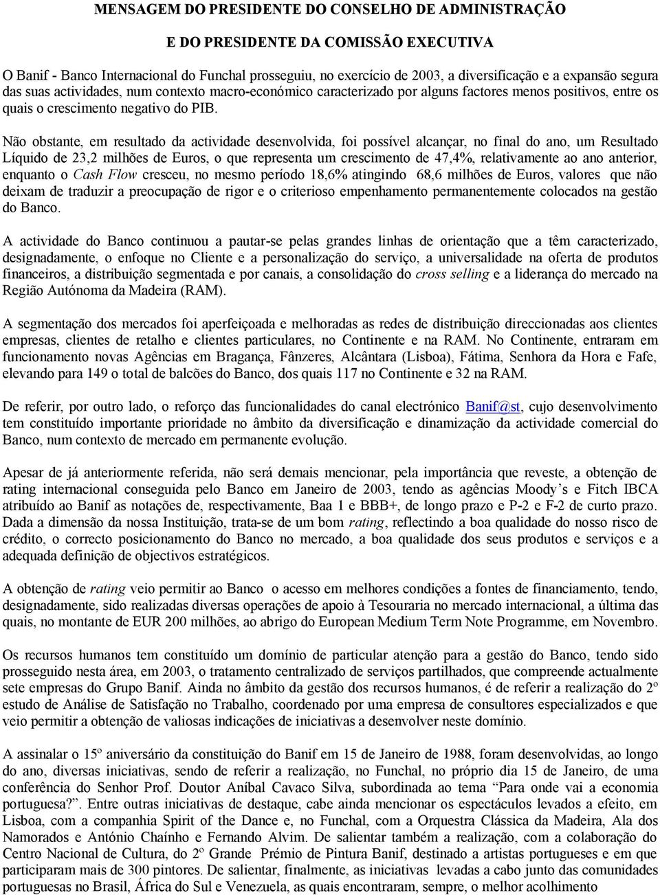 Não obstante, em resultado da actividade desenvolvida, foi possível alcançar, no final do ano, um Resultado Líquido de 23,2 milhões de Euros, o que representa um crescimento de 47,4%, relativamente