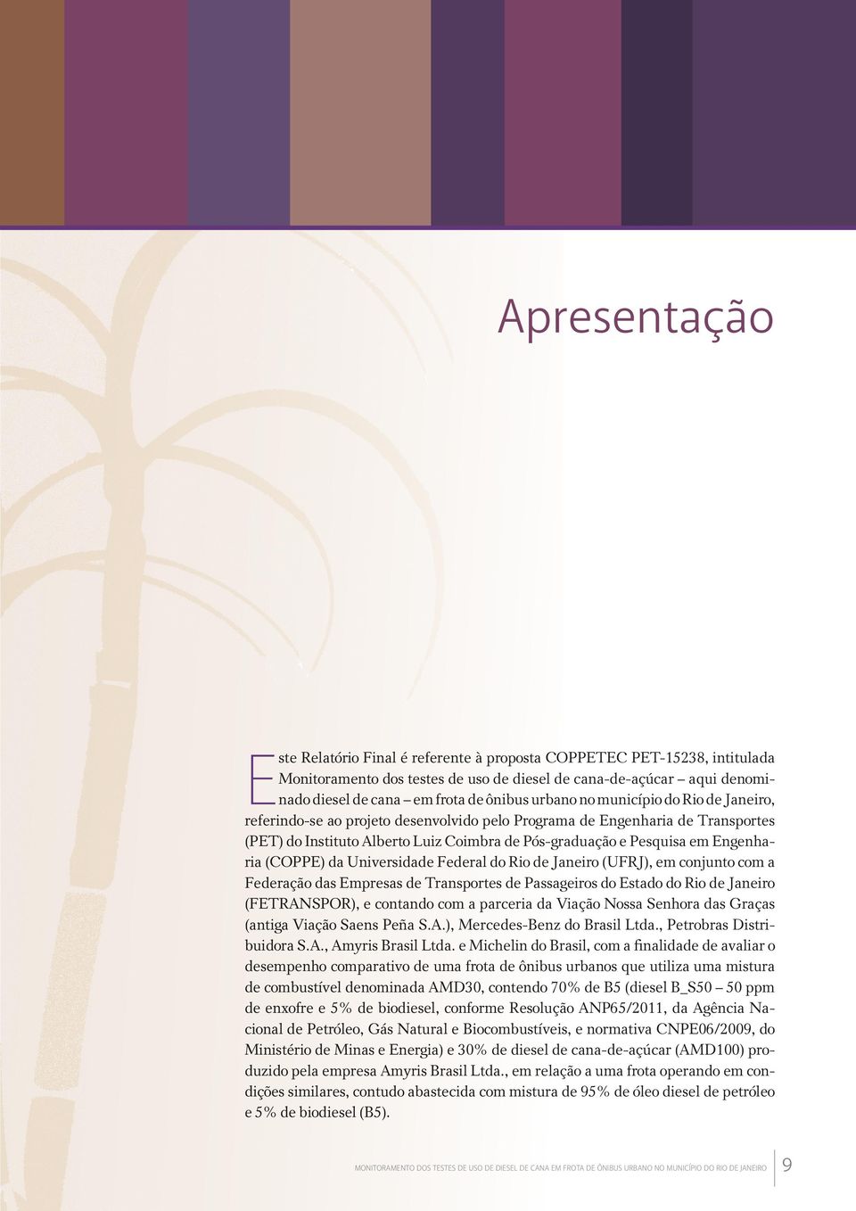 Engenharia (COPPE) da Universidade Federal do Rio de Janeiro (UFRJ), em conjunto com a Federação das Empresas de Transportes de Passageiros do Estado do Rio de Janeiro (FETRANSPOR), e contando com a