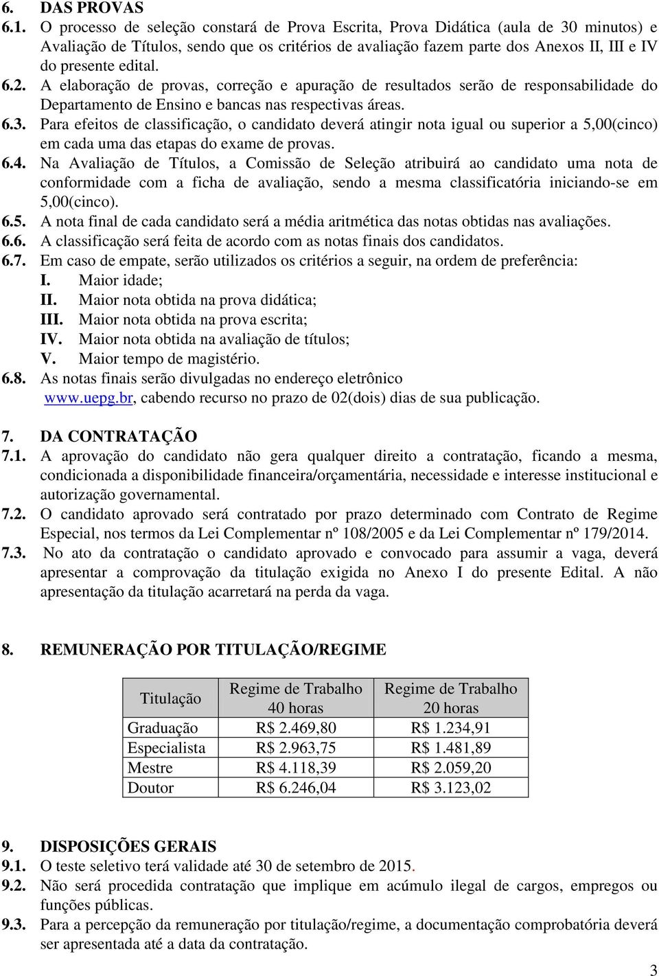 6.2. A elaboração de provas, correção e apuração de resultados serão de responsabilidade do Departamento de Ensino e bancas nas respectivas áreas. 6.3.