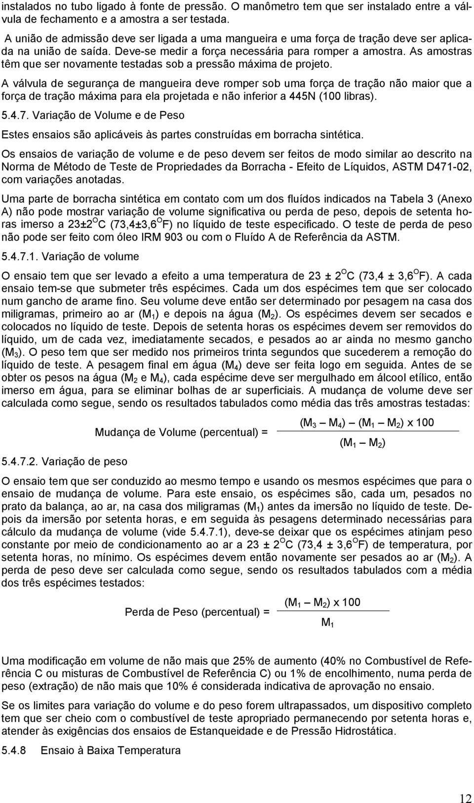 As amostras têm que ser novamente testadas sob a pressão máxima de projeto.