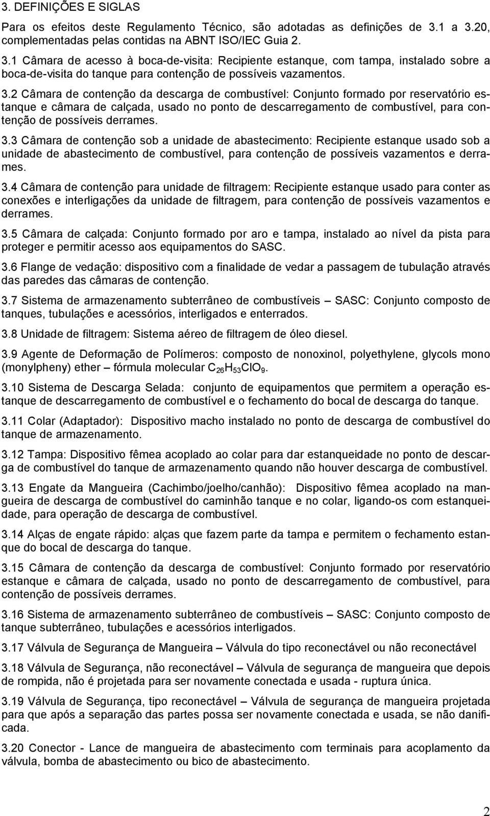 3.2 Câmara de contenção da descarga de combustível: Conjunto formado por reservatório estanque e câmara de calçada, usado no ponto de descarregamento de combustível, para contenção de possíveis