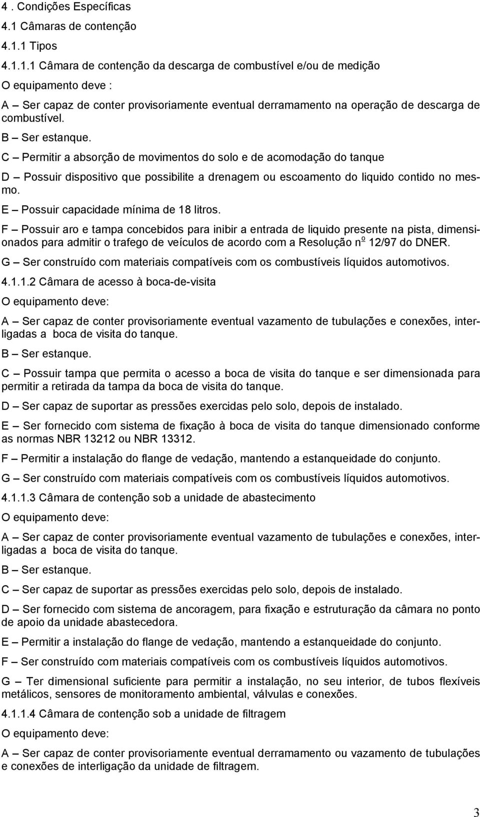 1 Tipos 4.1.1.1 Câmara de contenção da descarga de combustível e/ou de medição O equipamento deve : A Ser capaz de conter provisoriamente eventual derramamento na operação de descarga de combustível.