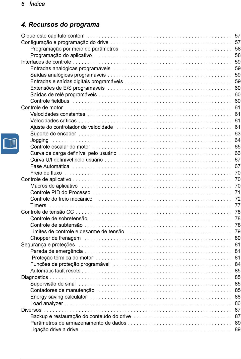 ........................................ 59 Saídas analógicas programáveis........................................... 59 Entradas e saídas digitais programáveis..................................... 59 Extensões de E/S programáveis.