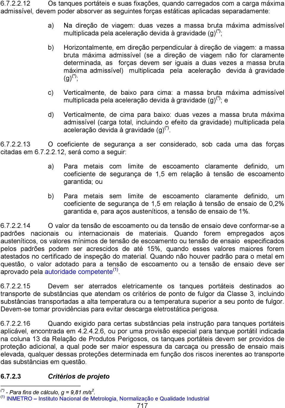 vezes a massa bruta máxima admissível multiplicada pela aceleração devida à gravidade (g) (*) ; b) Horizontalmente, em direção perpendicular à direção de viagem: a massa bruta máxima admissível (se a