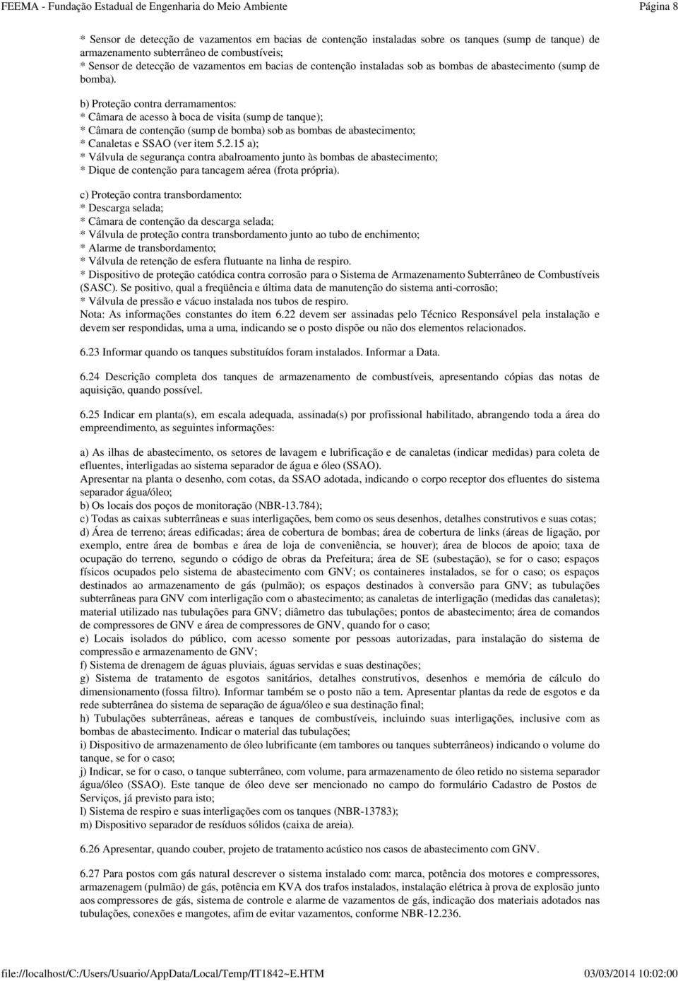 b) Proteção contra derramamentos: * Câmara de acesso à boca de visita (sump de tanque); * Câmara de contenção (sump de bomba) sob as bombas de abastecimento; * Canaletas e SSAO (ver item 5.2.