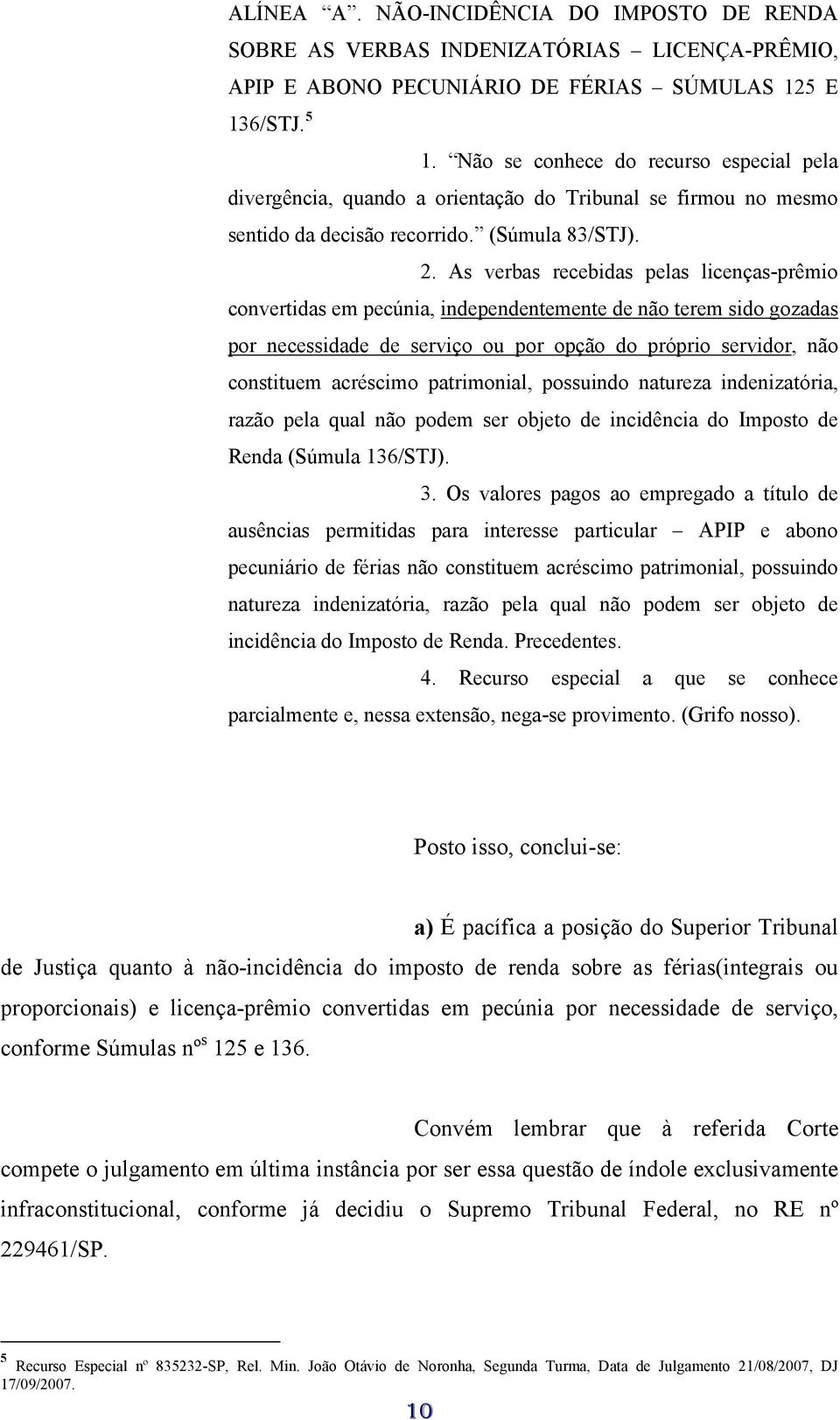 As verbas recebidas pelas licenças-prêmio convertidas em pecúnia, independentemente de não terem sido gozadas por necessidade de serviço ou por opção do próprio servidor, não constituem acréscimo