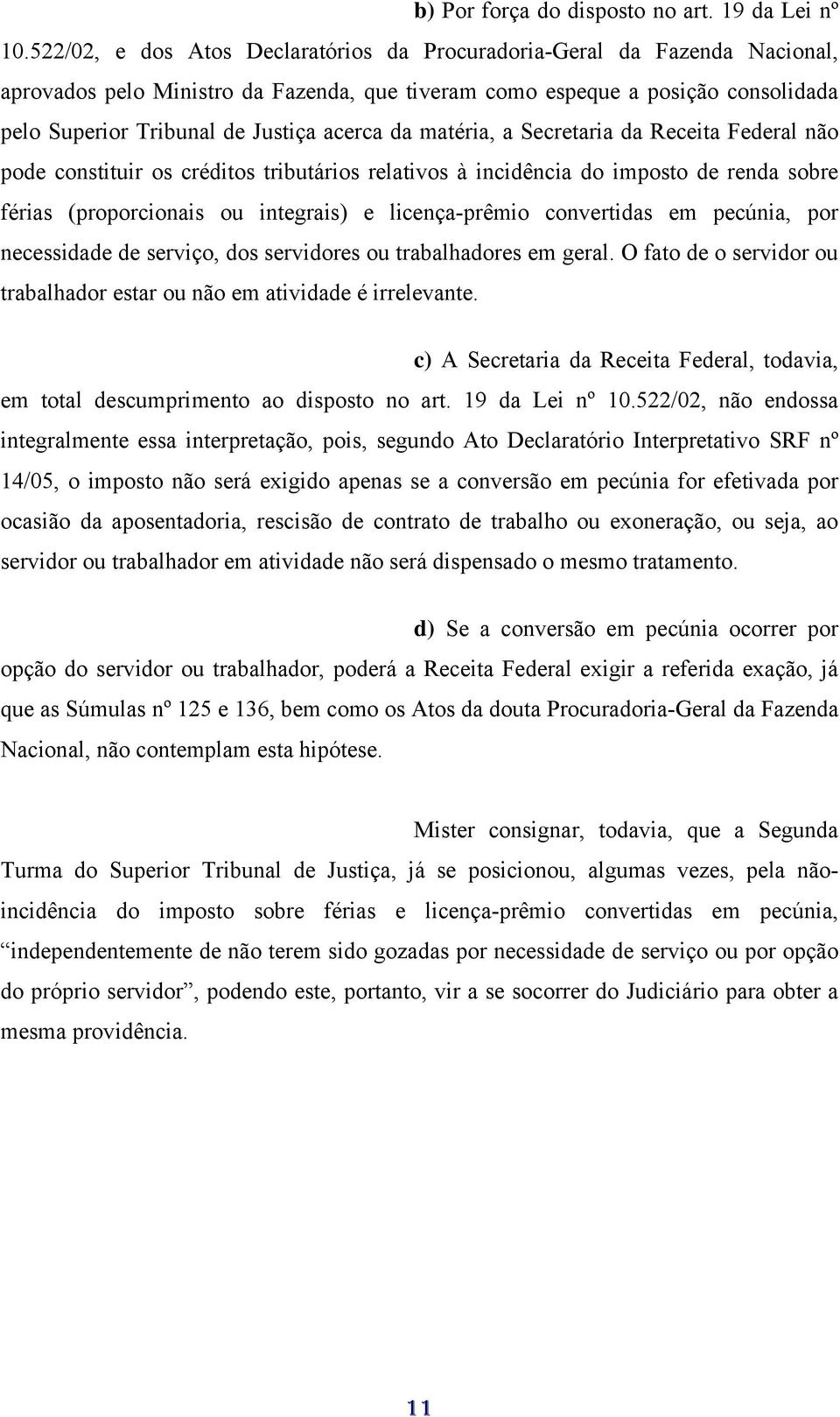 da matéria, a Secretaria da Receita Federal não pode constituir os créditos tributários relativos à incidência do imposto de renda sobre férias (proporcionais ou integrais) e licença-prêmio