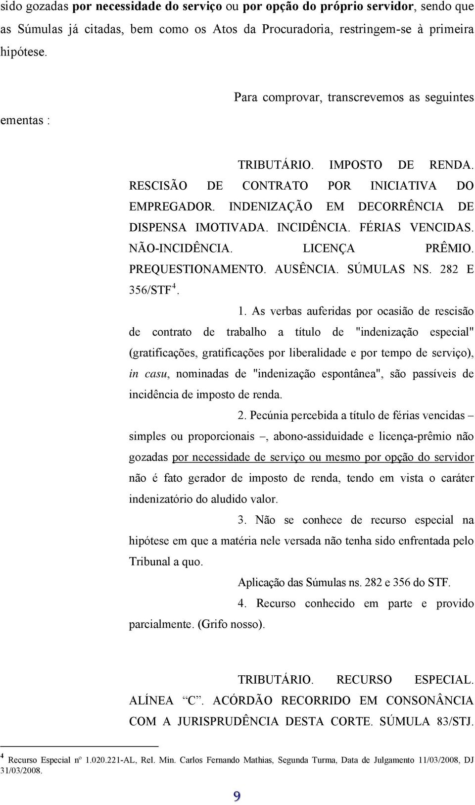 FÉRIAS VENCIDAS. NÃO-INCIDÊNCIA. LICENÇA PRÊMIO. PREQUESTIONAMENTO. AUSÊNCIA. SÚMULAS NS. 282 E 356/STF 4. 1.