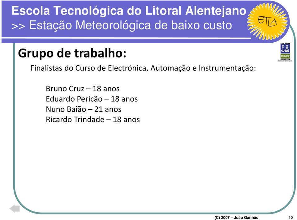 Instrumentação: Bruno Cruz 18 anos Eduardo Pericão 18 anos