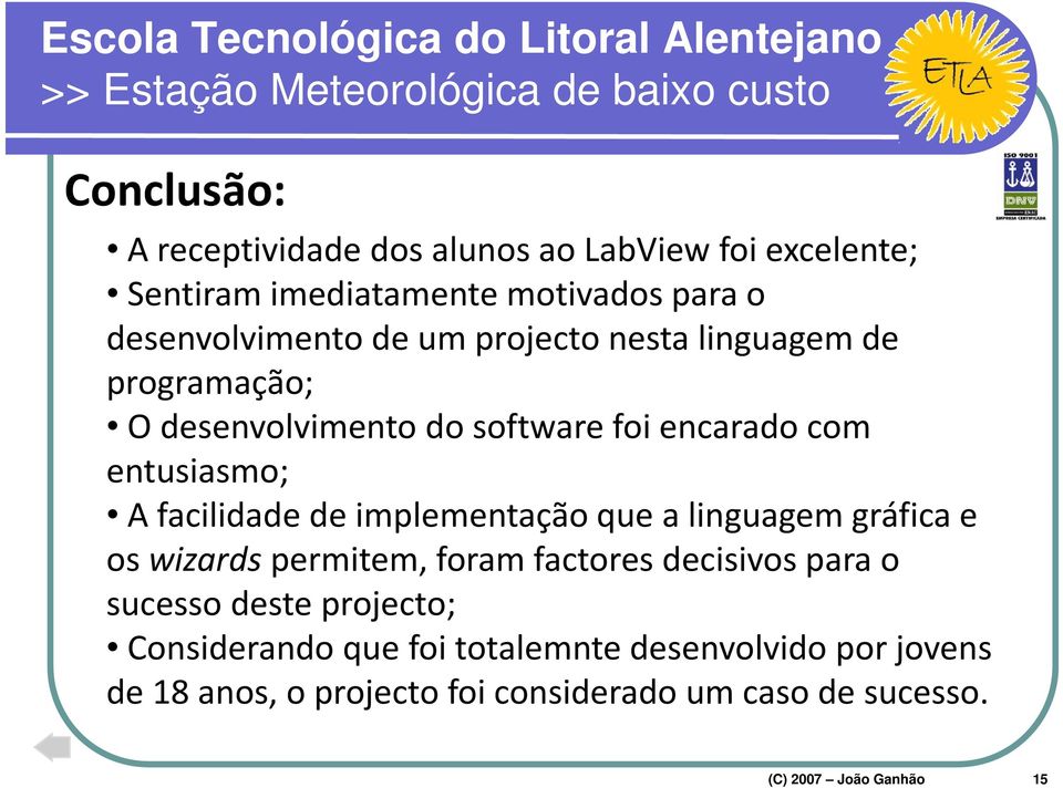 entusiasmo; A facilidade ld d de implementação que a linguagem gráfica e os wizards permitem, foram factores decisivos para o sucesso