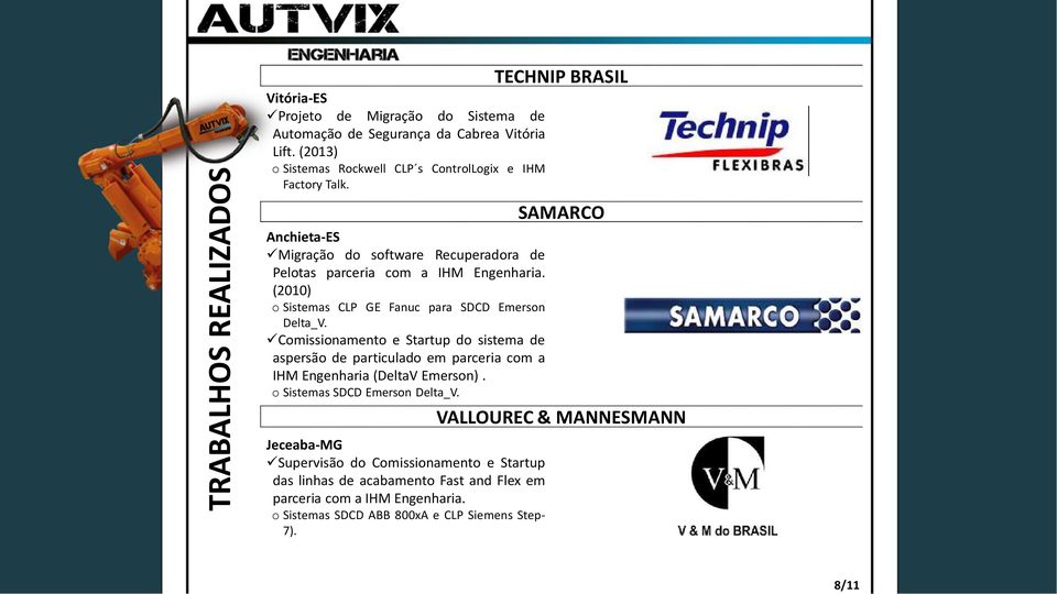 (2010) o Sistemas CLP GE Fanuc para SDCD Emerson Delta_V. Comissionamento e Startup do sistema de aspersão de particulado em parceria com a IHM Engenharia (DeltaV Emerson).