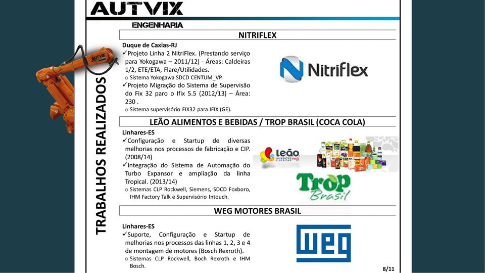 Linhares-ES Configuração e Startup de diversas melhorias nos processos de fabricação e CIP. (2008/14) Integração do Sistema de Automação do Turbo Expansor e ampliação da linha Tropical.