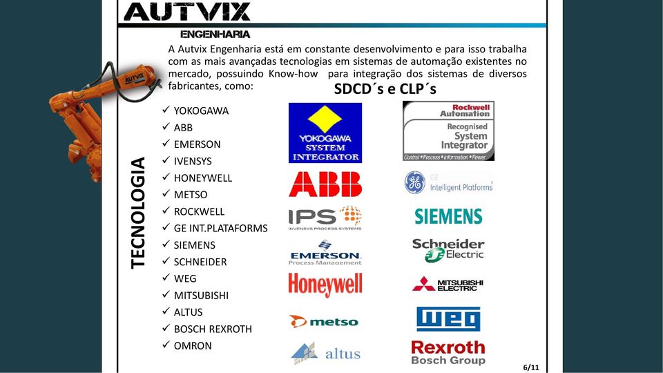 integração dos sistemas de diversos fabricantes, como: YOKOGAWA ABB EMERSON IVENSYS HONEYWELL METSO