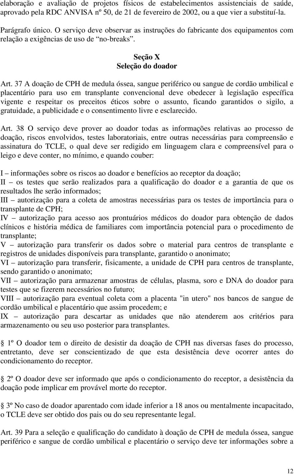 37 A doação de CPH de medula óssea, sangue periférico ou sangue de cordão umbilical e placentário para uso em transplante convencional deve obedecer à legislação específica vigente e respeitar os