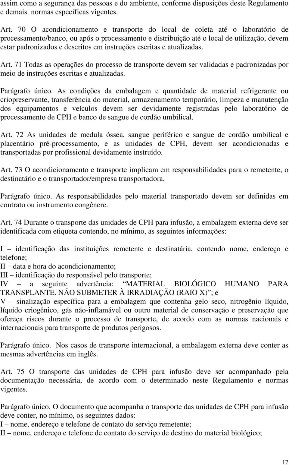 em instruções escritas e atualizadas. Art. 71 Todas as operações do processo de transporte devem ser validadas e padronizadas por meio de instruções escritas e atualizadas. Parágrafo único.