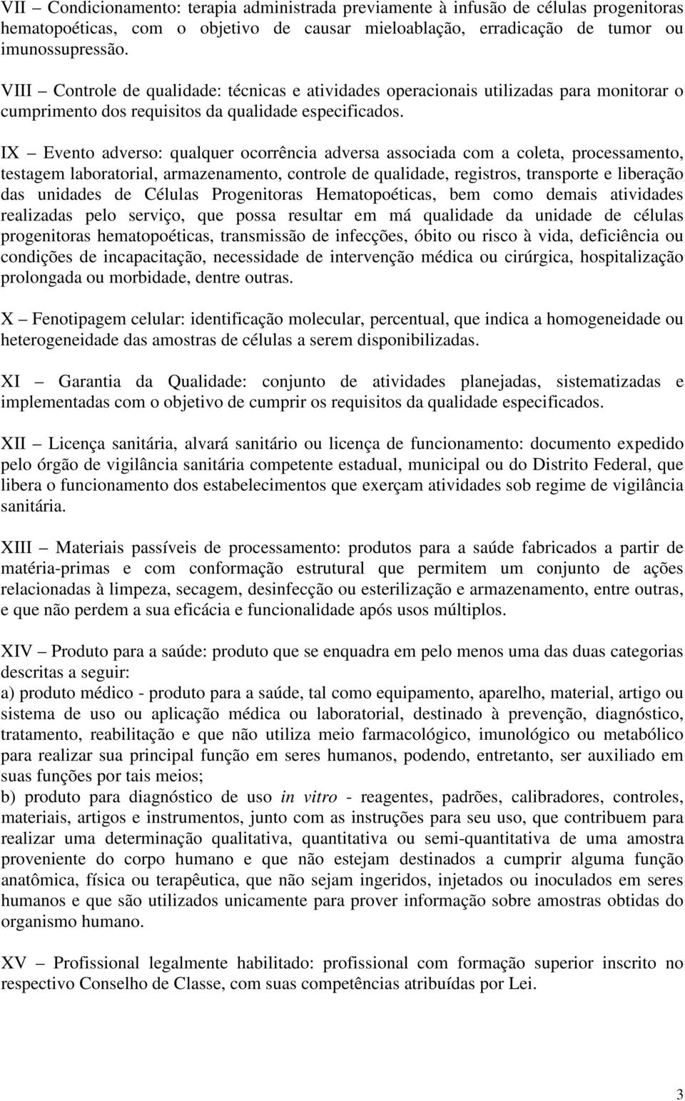 IX Evento adverso: qualquer ocorrência adversa associada com a coleta, processamento, testagem laboratorial, armazenamento, controle de qualidade, registros, transporte e liberação das unidades de