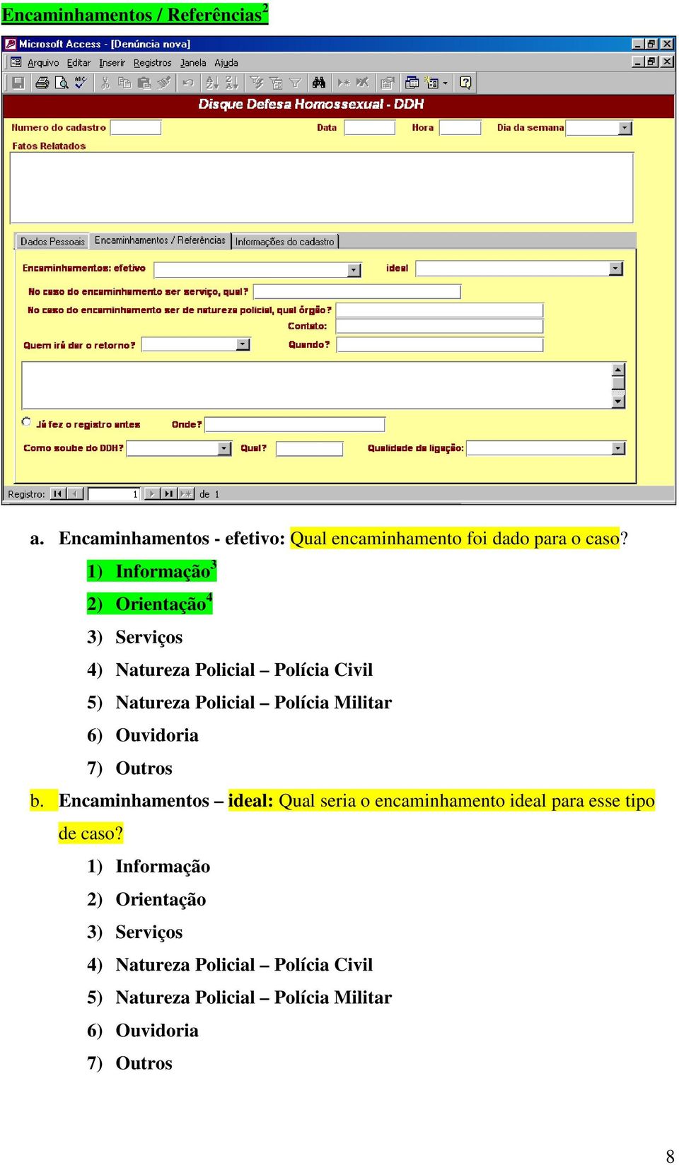 6) Ouvidoria 7) Outros b. Encaminhamentos ideal: Qual seria o encaminhamento ideal para esse tipo de caso?