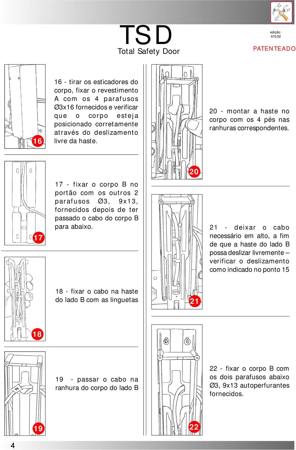 17 17 - fixar o corpo B no portão com os outros 2 parafusos Ø3, 9x13, fornecidos depois de ter passado o cabo do corpo B para abaixo.