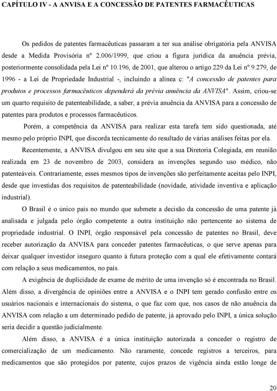 279, de 1996 - a Lei de Propriedade Industrial -, incluindo a alínea c: "A concessão de patentes para produtos e processos farmacêuticos dependerá da prévia anuência da ANVISA".