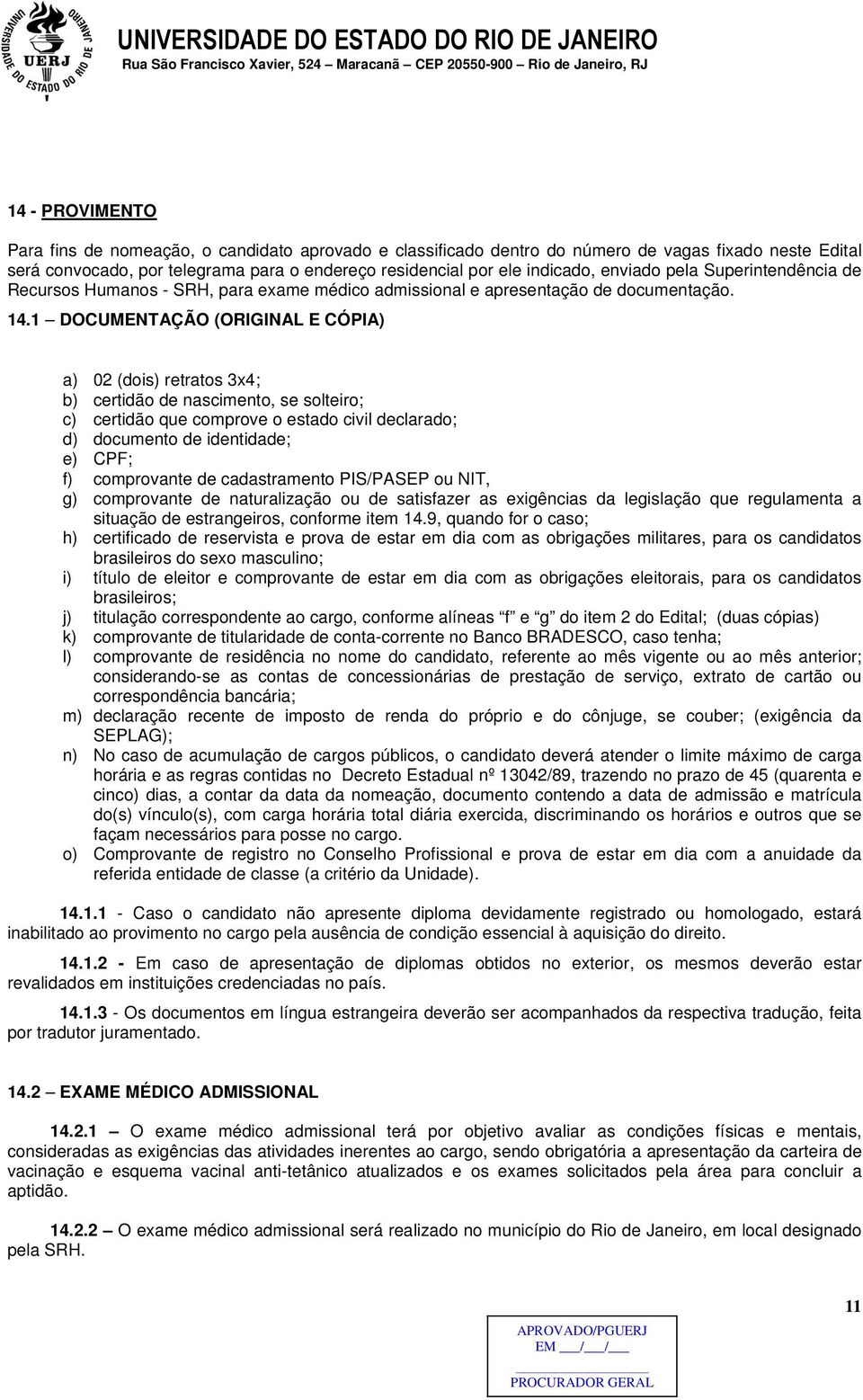 1 DOCUMENTAÇÃO (ORIGINAL E CÓPIA) a) 02 (dois) retratos 3x4; b) certidão de nascimento, se solteiro; c) certidão que comprove o estado civil declarado; d) documento de identidade; e) CPF; f)