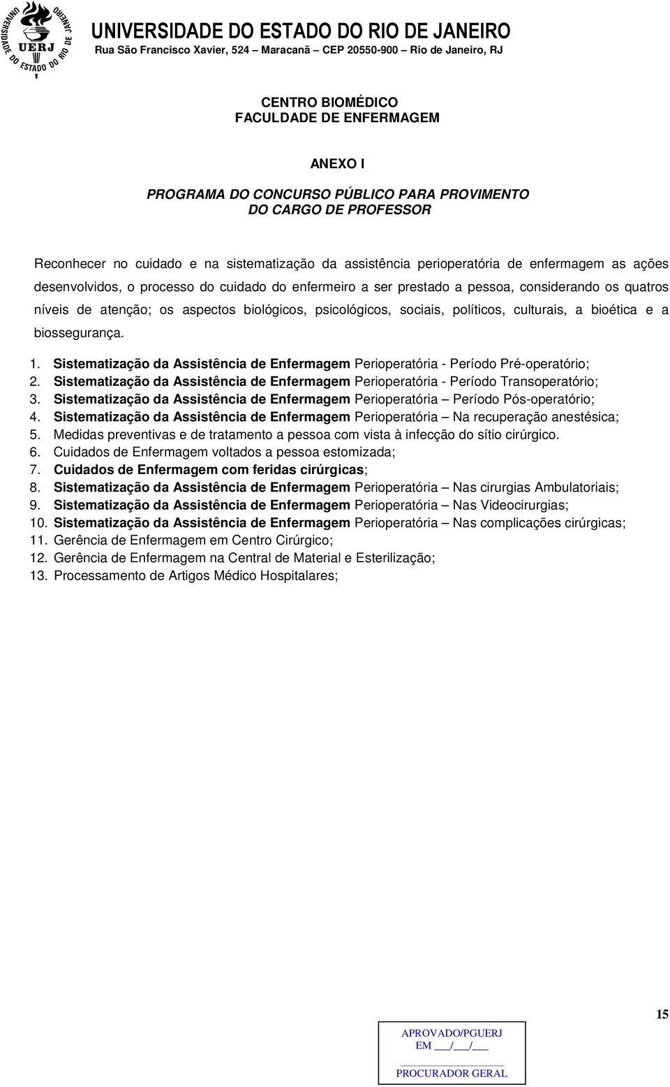 culturais, a bioética e a biossegurança. 1. Sistematização da Assistência de Enfermagem Perioperatória - Período Pré-operatório; 2.