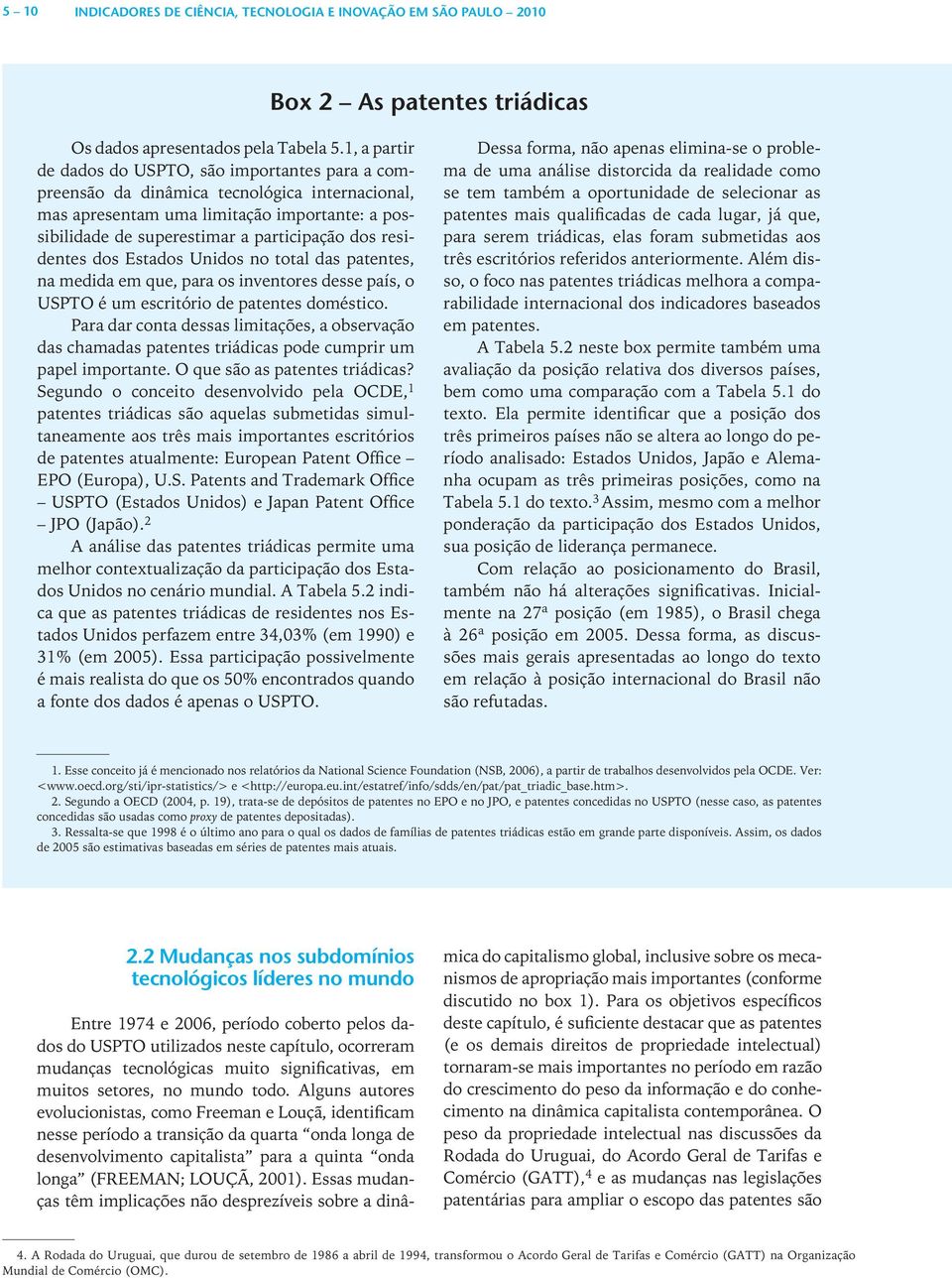 residentes dos Estados Unidos no total das patentes, na medida em que, para os inventores desse país, o USPTO é um escritório de patentes doméstico.