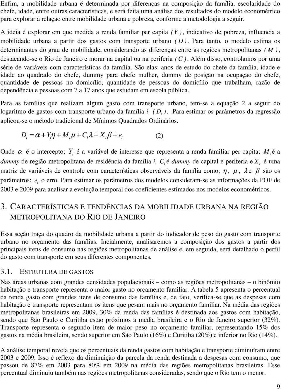 A ideia é explorar em que medida a renda familiar per capita ( Y ), indicativo de pobreza, influencia a mobilidade urbana a partir dos gastos com transporte urbano ( D ).