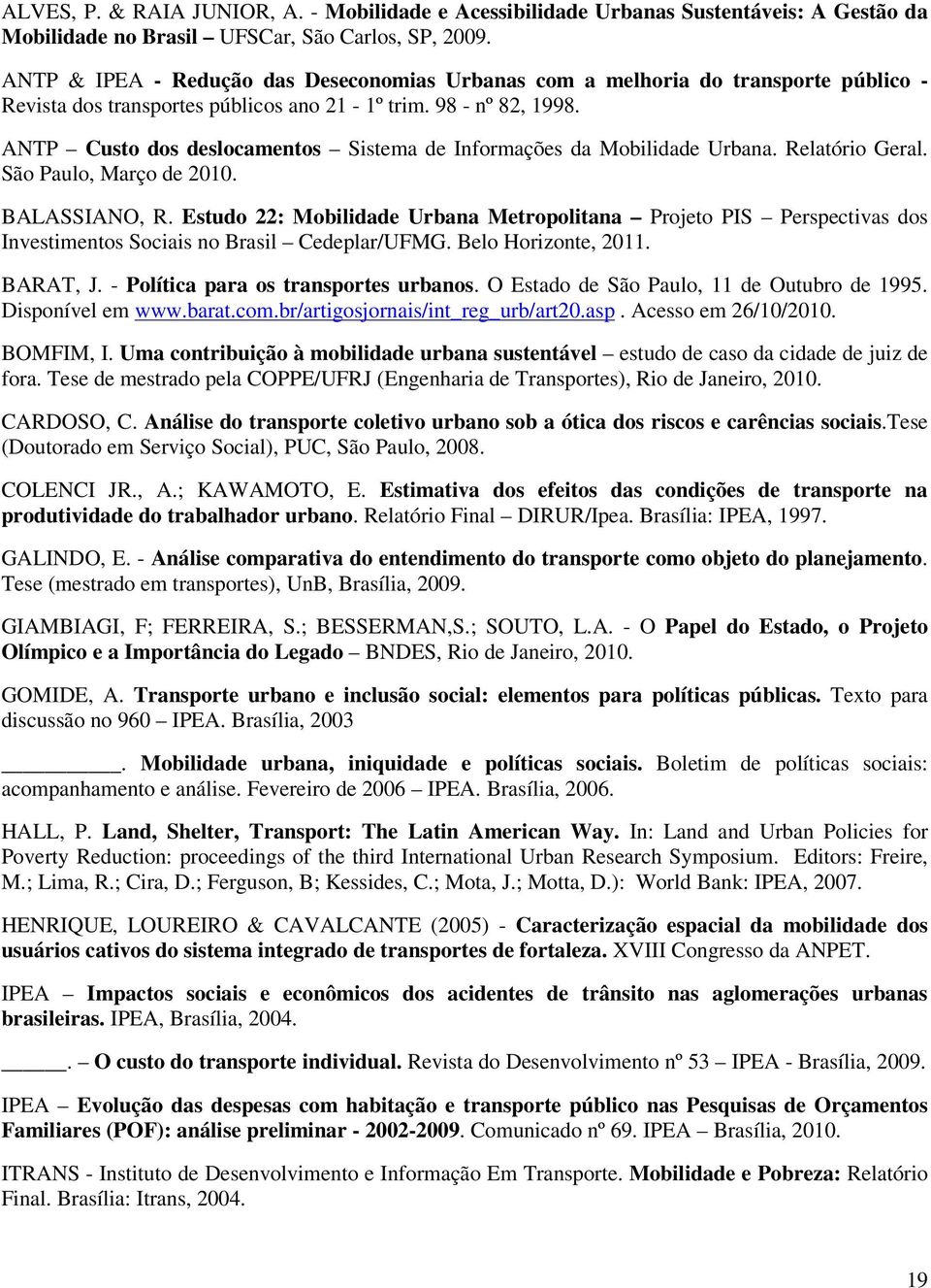 ANTP Custo dos deslocamentos Sistema de Informações da Mobilidade Urbana. Relatório Geral. São Paulo, Março de 2010. BALASSIANO, R.