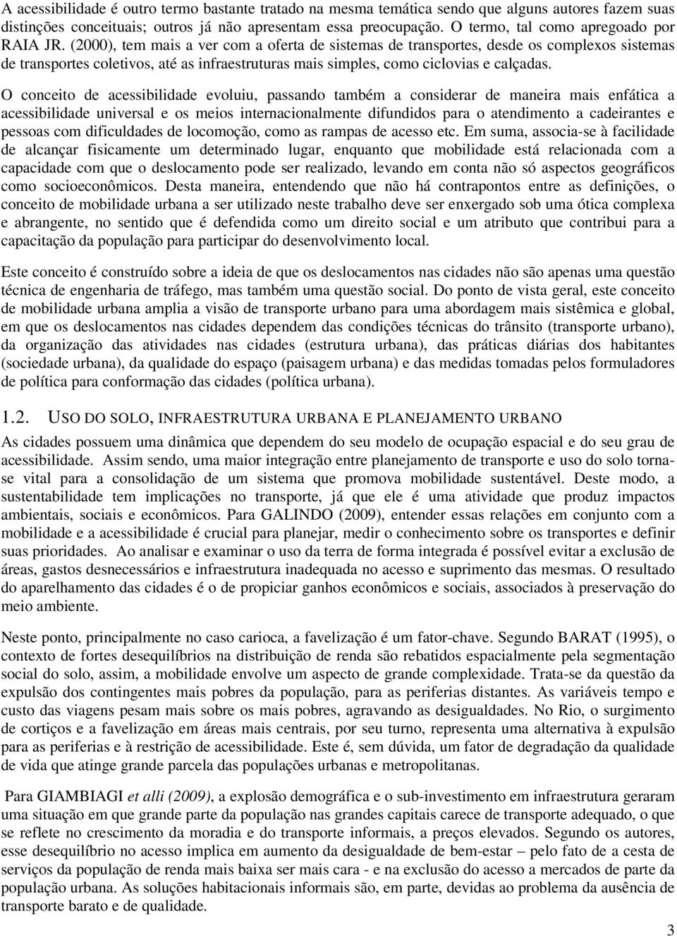 (2000), tem mais a ver com a oferta de sistemas de transportes, desde os complexos sistemas de transportes coletivos, até as infraestruturas mais simples, como ciclovias e calçadas.