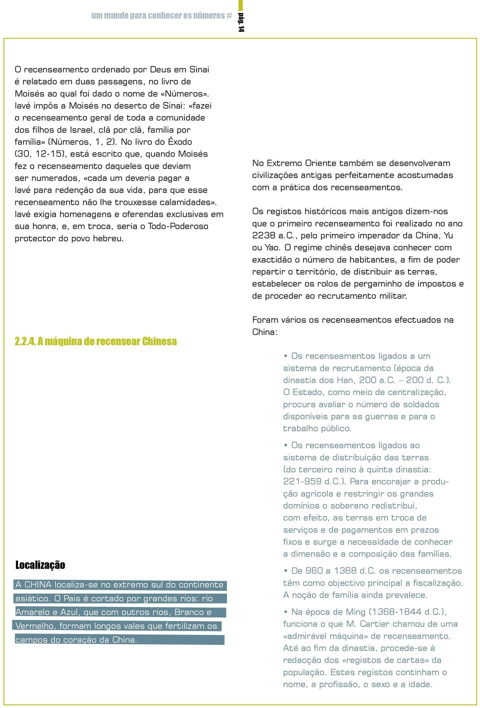 No livro do Êxodo (30, 12-15), está escrito que, quando Moisés fez o recenseamento daqueles que deviam ser numerados, «cada um deveria pagar a Iavé para redenção da sua vida, para que esse