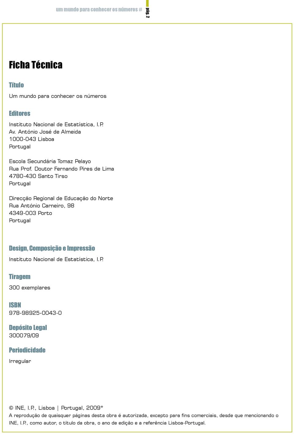 Doutor Fernando Pires de Lima 4780-430 Santo Tirso Portugal Direcção Regional de Educação do Norte Rua António Carneiro, 98 4349-003 Porto Portugal Design, Composição e Impressão Instituto Nacional