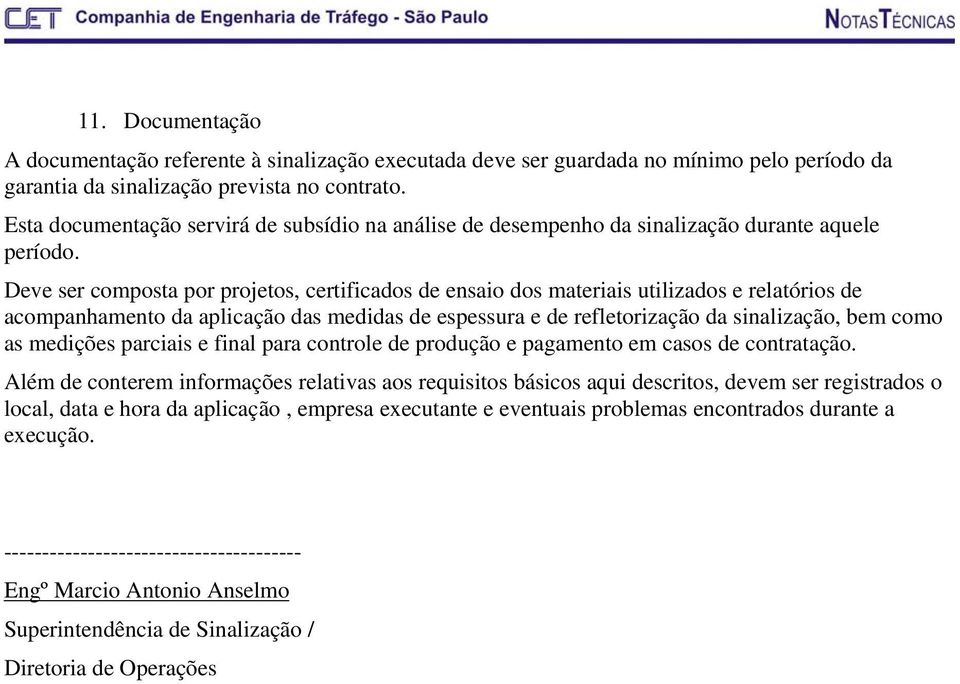 Deve ser composta por projetos, certificados de ensaio dos materiais utilizados e relatórios de acompanhamento da aplicação das medidas de espessura e de refletorização da sinalização, bem como as