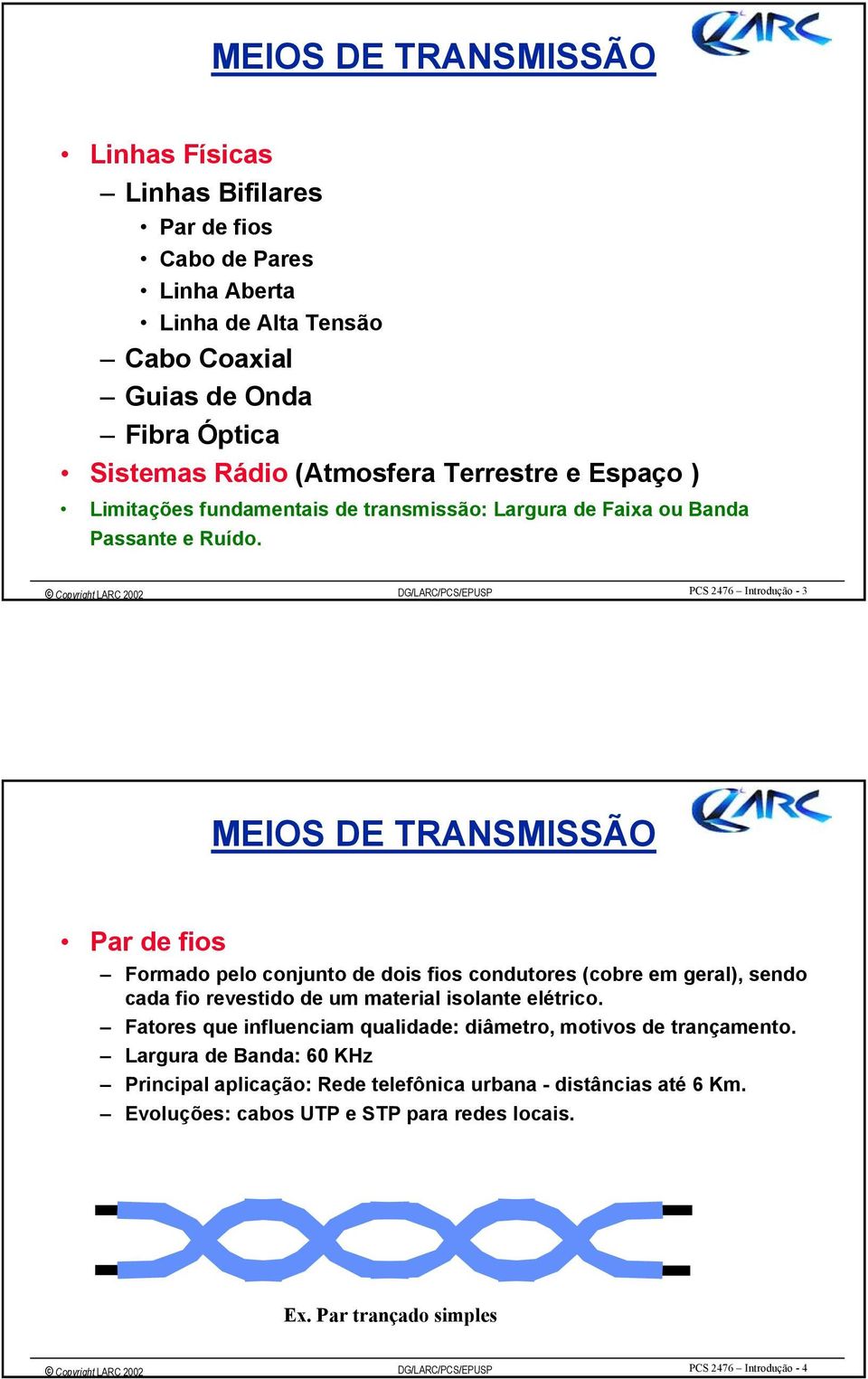 PCS 2476 Introdução - 3 Par de fios Formado pelo conjunto de dois fios condutores (cobre em geral), sendo cada fio revestido de um material isolante elétrico.